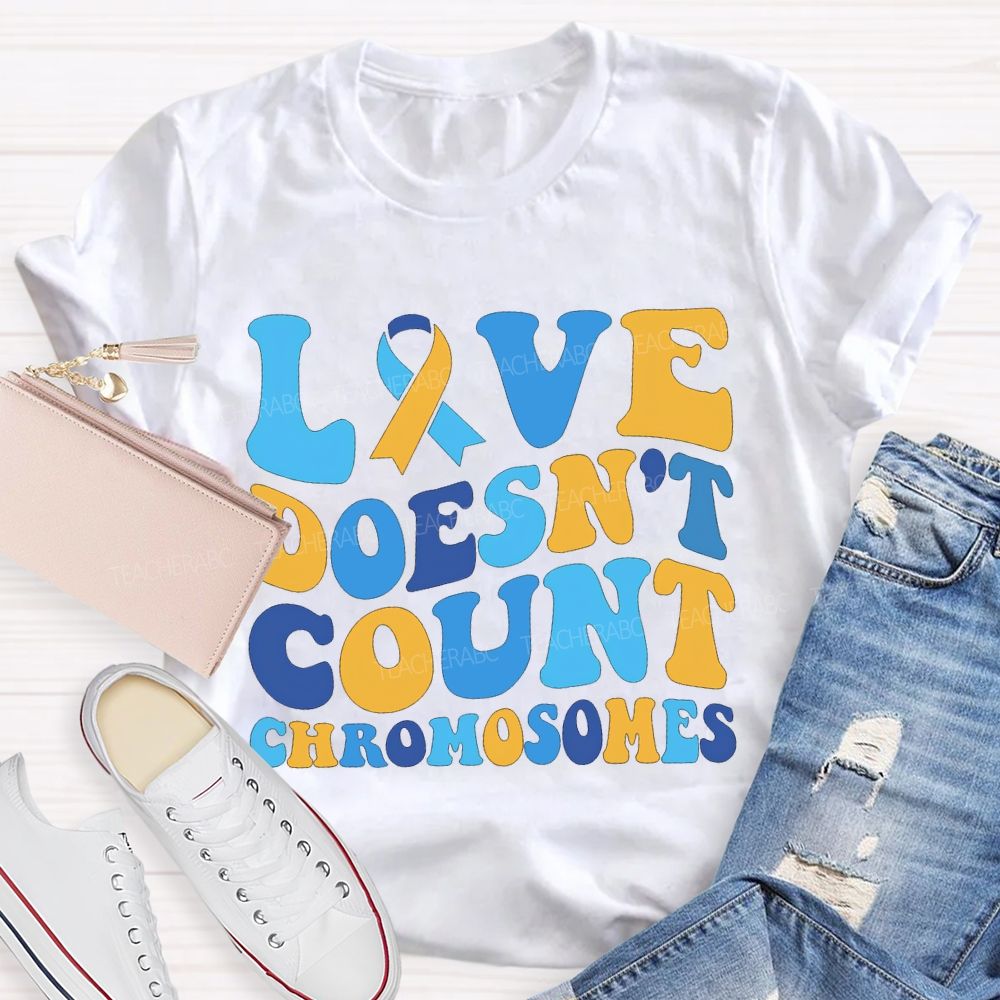 Love Doesn'T Count Chromosomes Down Syndrome Acceptance Teacher T-shirt