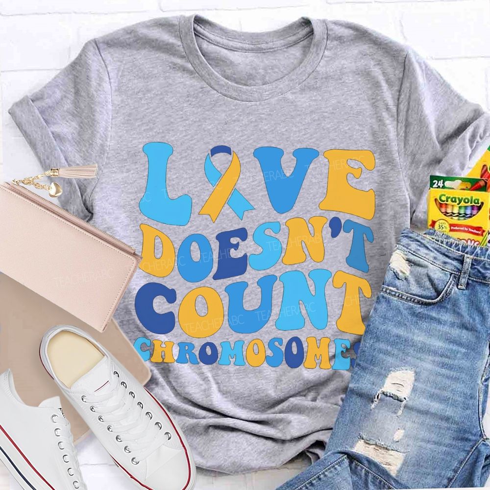 Love Doesn'T Count Chromosomes Down Syndrome Acceptance Teacher T-shirt