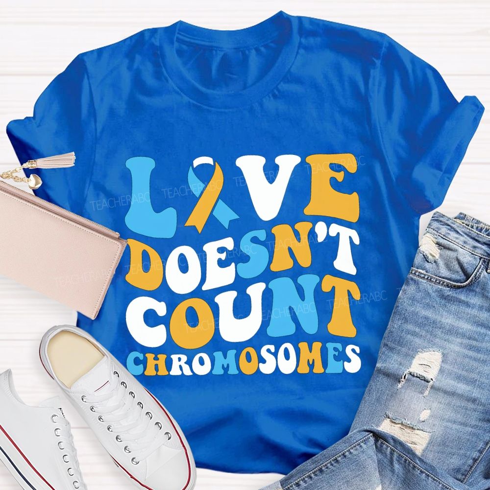 Love Doesn'T Count Chromosomes Down Syndrome Acceptance Teacher T-shirt