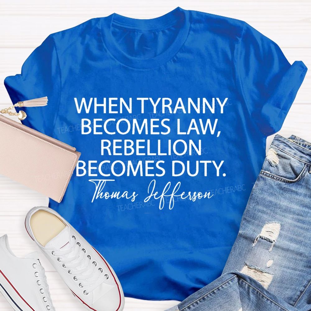 When Tyranny Becomes Law Rebellion Becomes Duty Teacher T-shirt