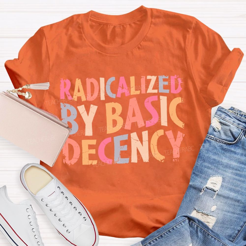 Radicalized By Basic Decency Colorful Letters Teacher T-shirt