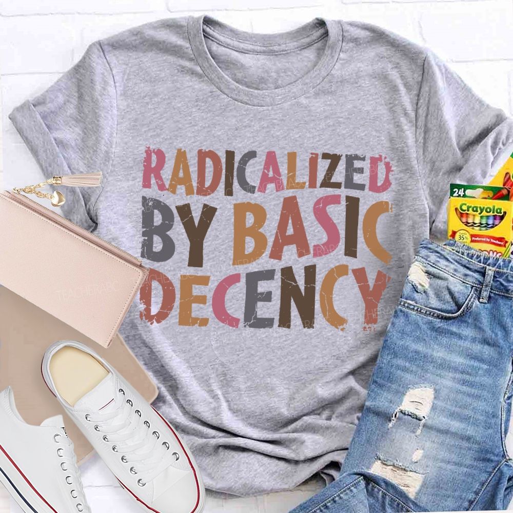 Radicalized By Basic Decency Colorful Letters Teacher T-shirt
