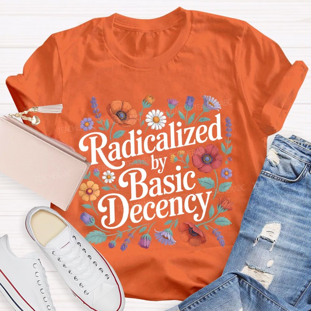 Radicalized By Basic Decency Plants Graphics Teacher T-shirt