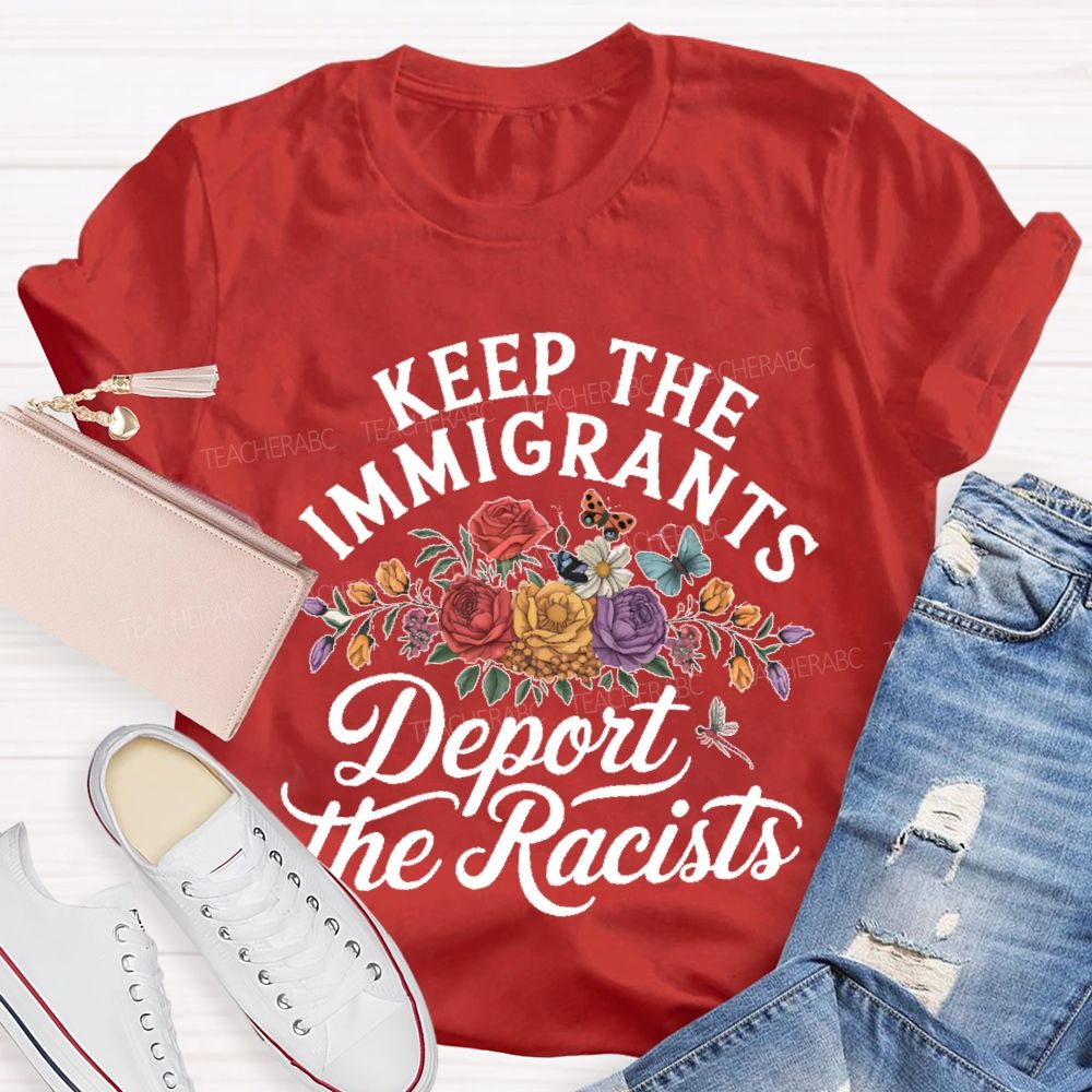 Keep The Immigrants Deport The Racist Flowers Graphics Teacher T-shirt