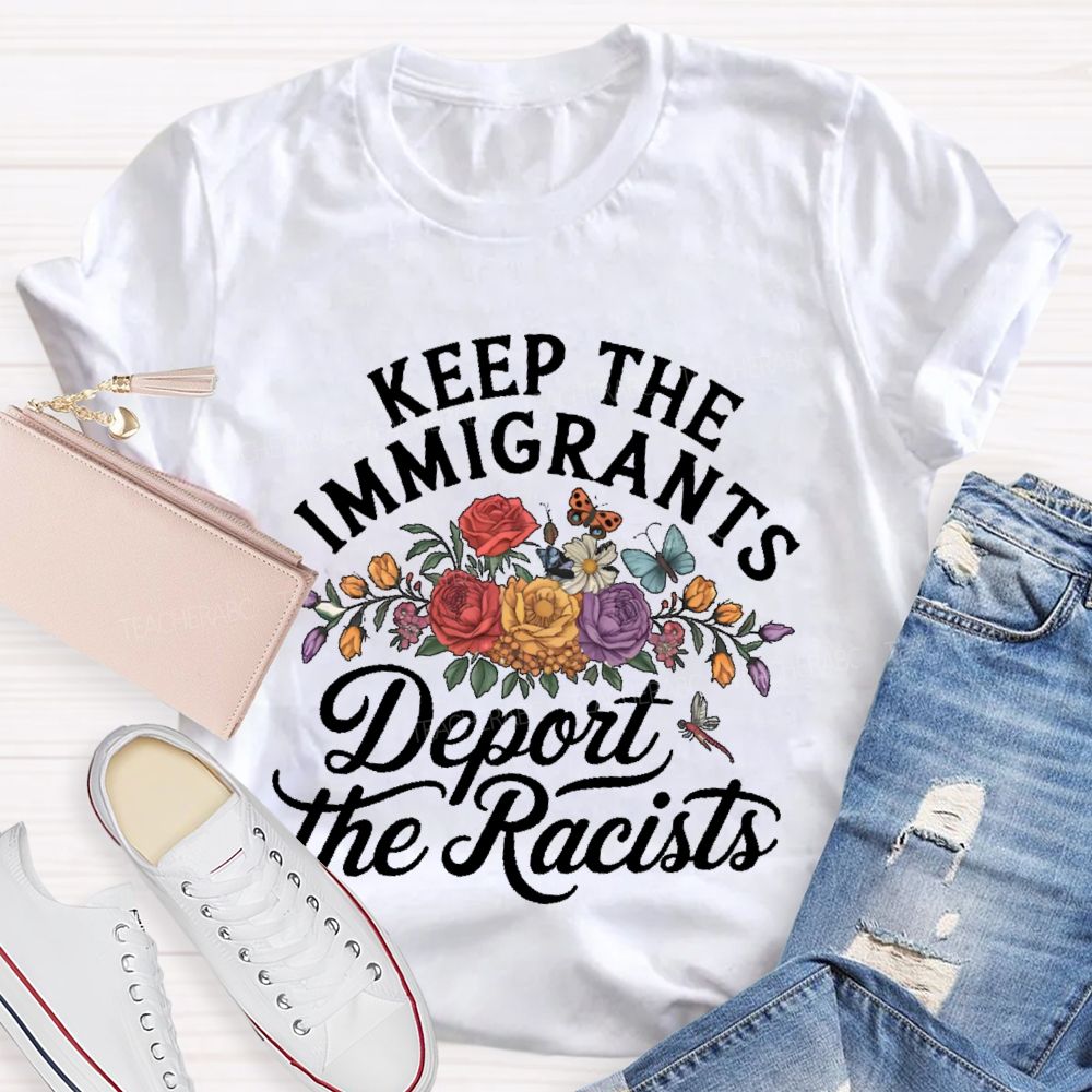 Keep The Immigrants Deport The Racist Flowers Graphics Teacher T-shirt