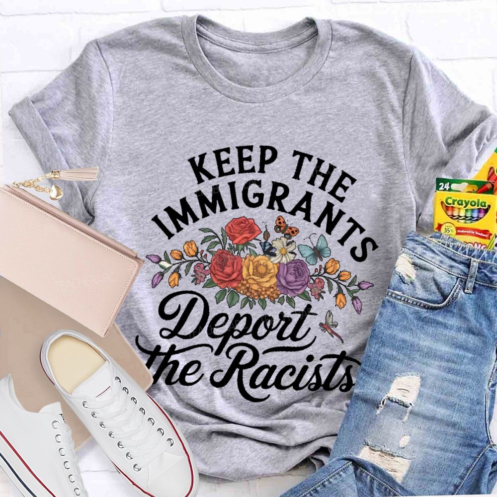 Keep The Immigrants Deport The Racist Flowers Graphics Teacher T-shirt