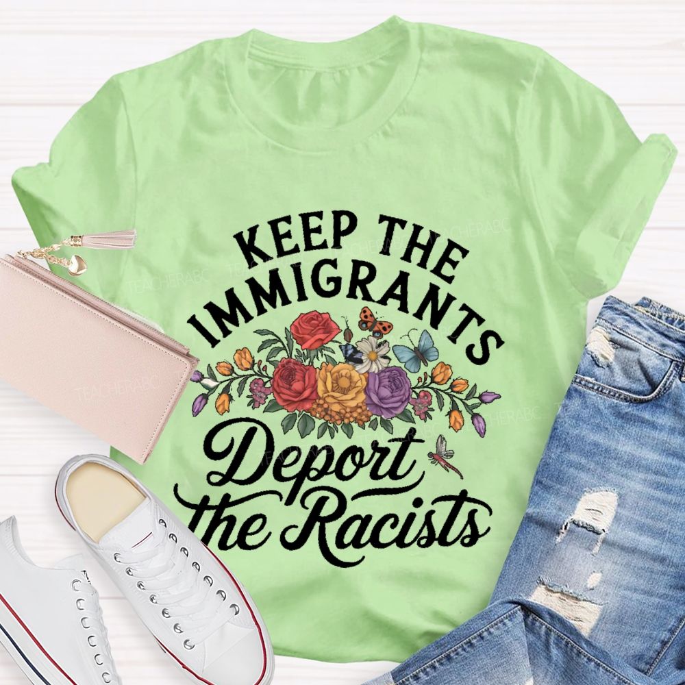 Keep The Immigrants Deport The Racist Flowers Graphics Teacher T-shirt