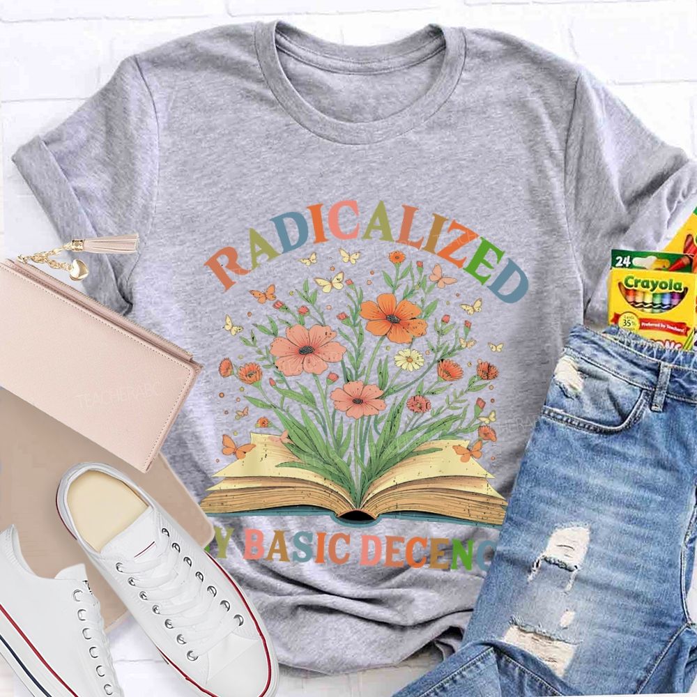Radicalized By Basic Decency Flowers Colors Letters Teacher T-shirt