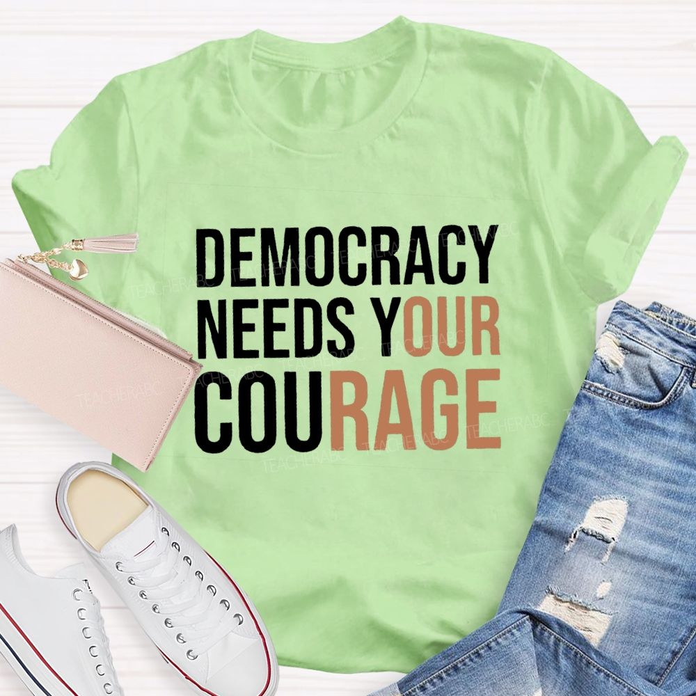 Democracy Needs Your Courage Teacher T-Shirt