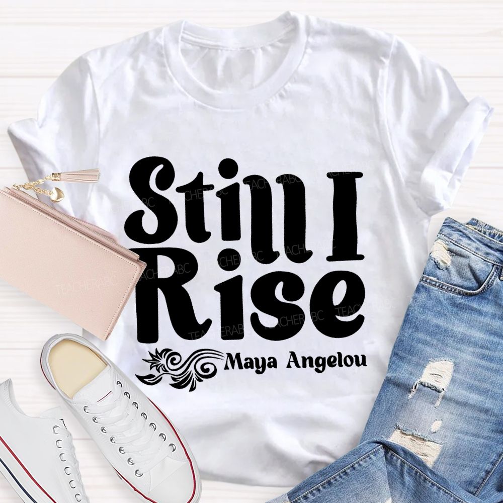 Still I Rise Maya Angelou Teacher T-shirt