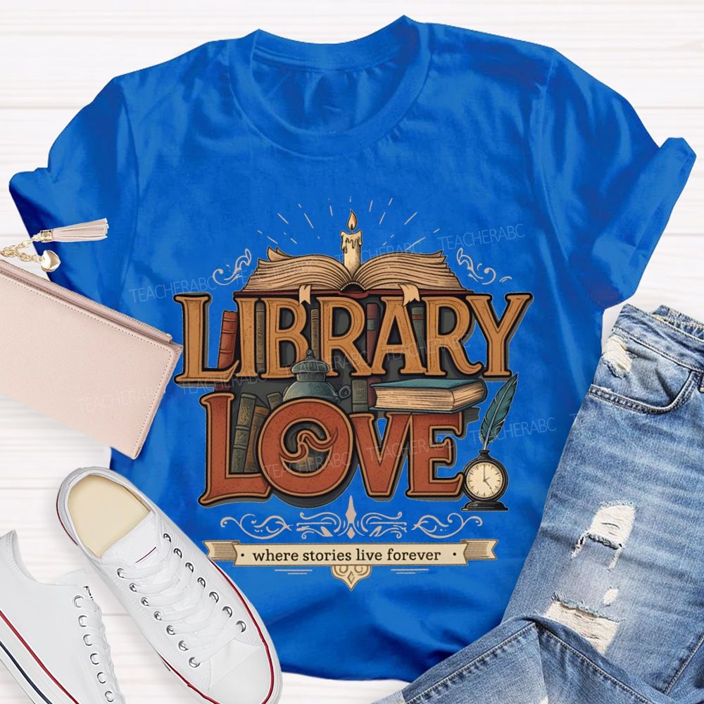Library Love Where Stories Live Forever T-shirt