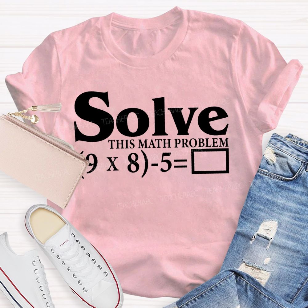 Solve This Math Problem The Answer Is 67 Teacher T-shirt