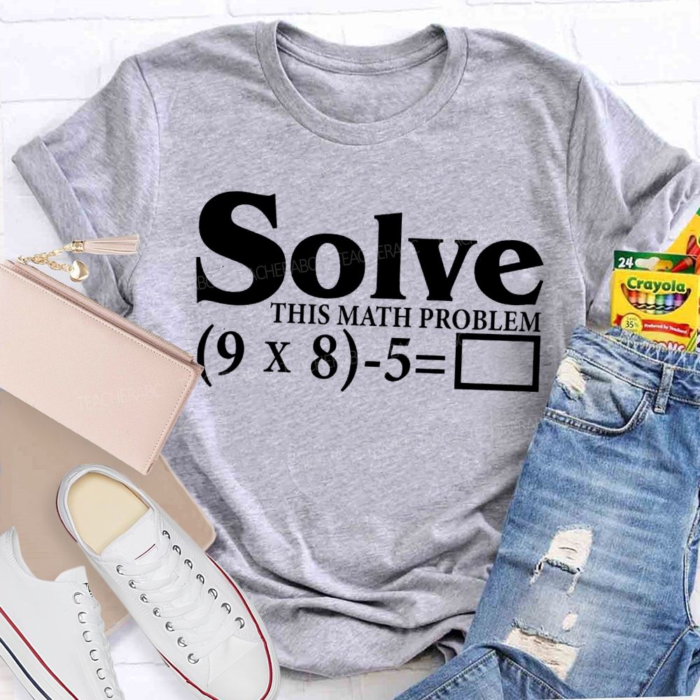 Solve This Math Problem The Answer Is 67 Teacher T-shirt