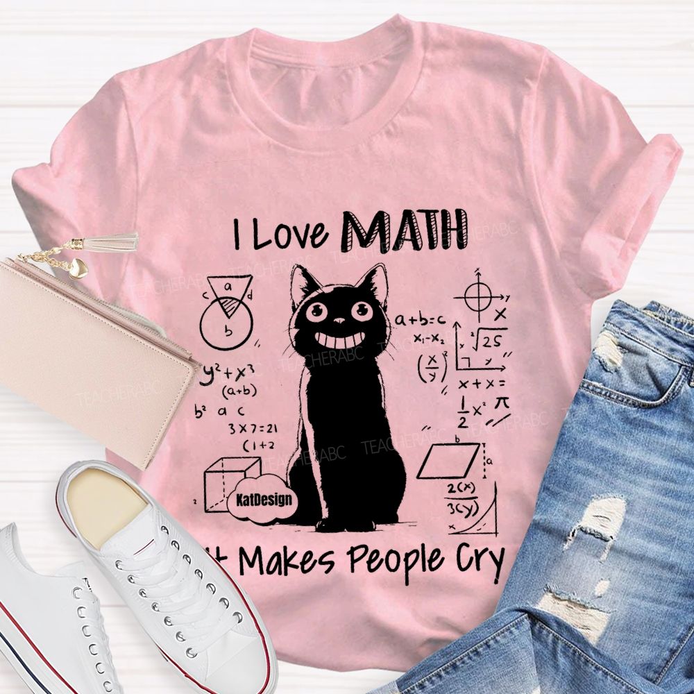I Love Math It Makes People Cry Teacher T-shirt