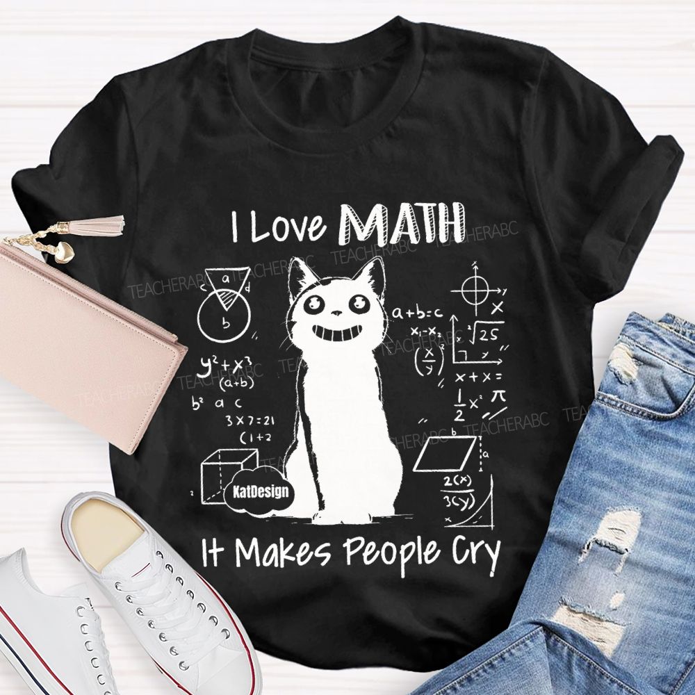 I Love Math It Makes People Cry Teacher T-shirt