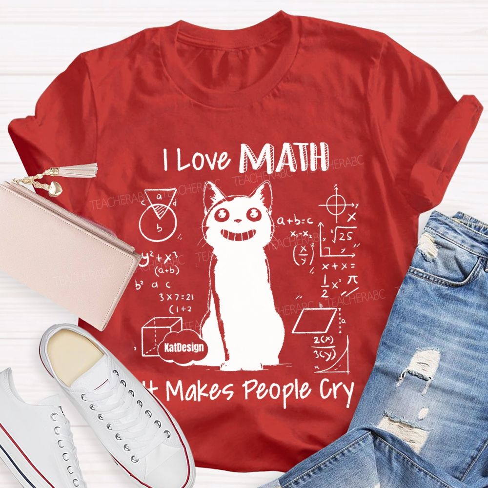 I Love Math It Makes People Cry Teacher T-shirt