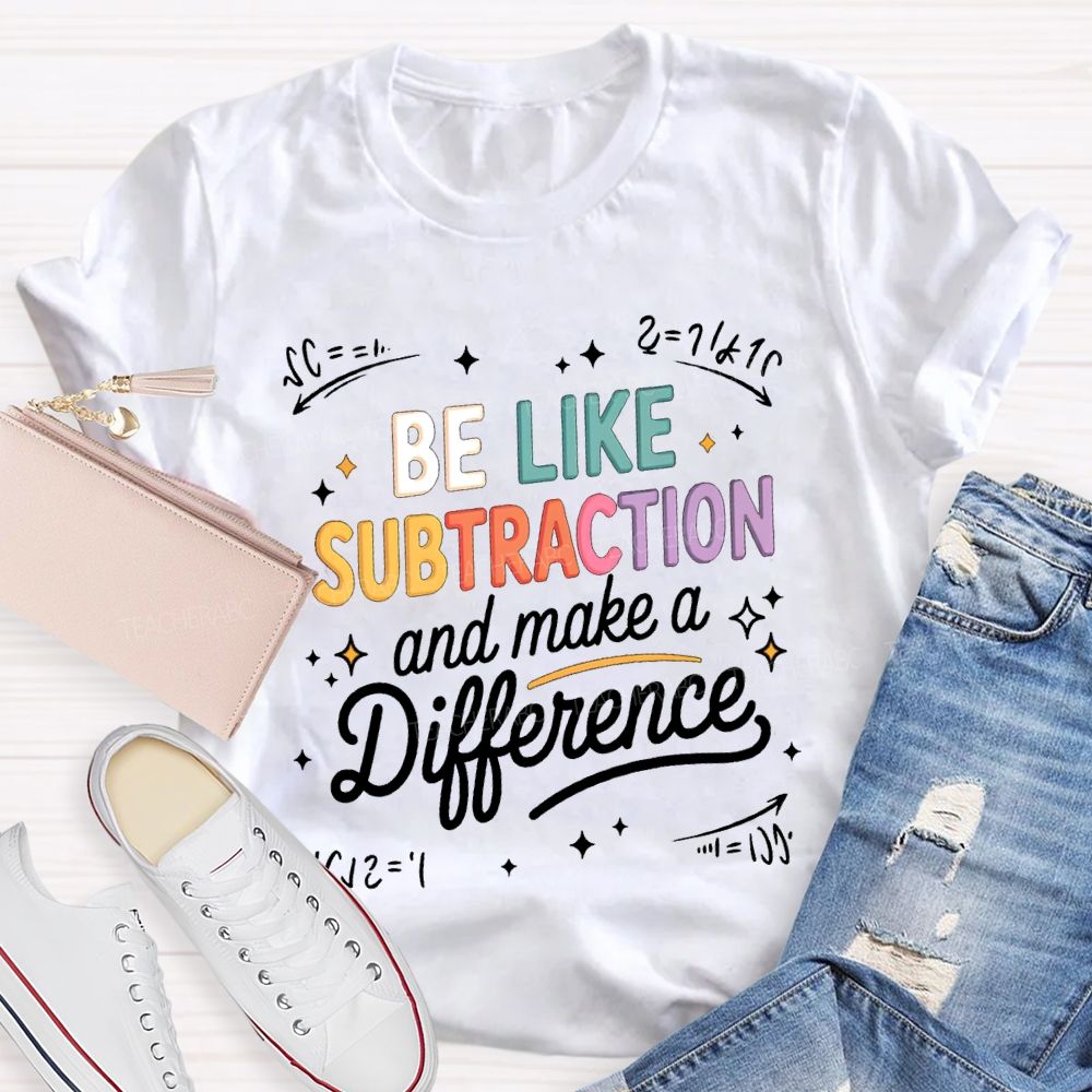 Be Like Subtraction And Make A Difference Teacher T-shirt