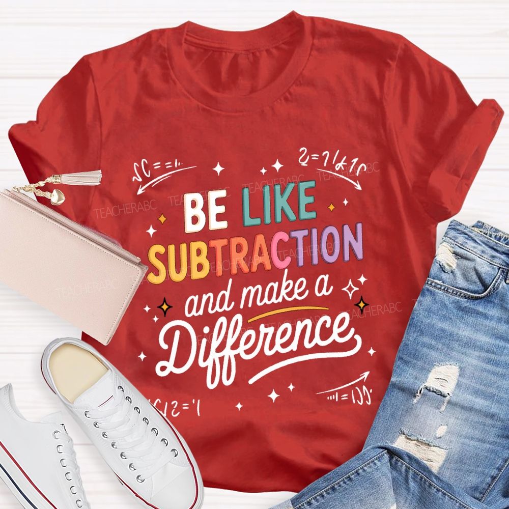 Be Like Subtraction And Make A Difference Teacher T-shirt