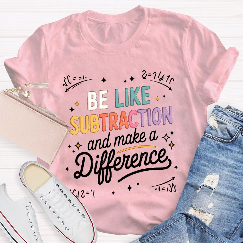 Be Like Subtraction And Make A Difference Teacher T-shirt