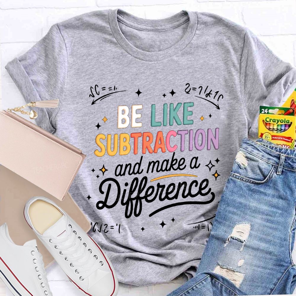Be Like Subtraction And Make A Difference Teacher T-shirt