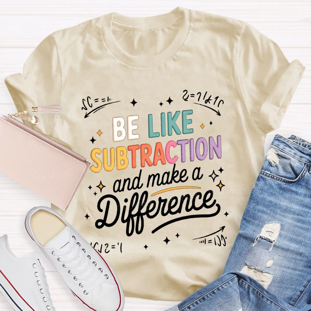 Be Like Subtraction And Make A Difference Teacher T-shirt