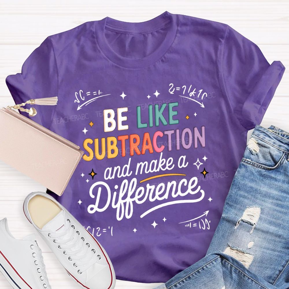 Be Like Subtraction And Make A Difference Teacher T-shirt