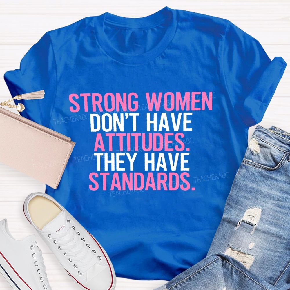 Strong Women Don't Have Attitude They Have Standards Colorful Letters Teacher T-shirt
