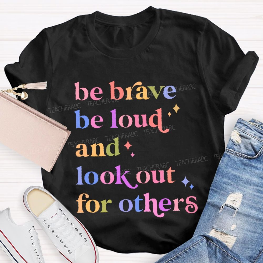 Be Brave Be Loud And Look Out For Others Colorful Letters Teacher T-shirt