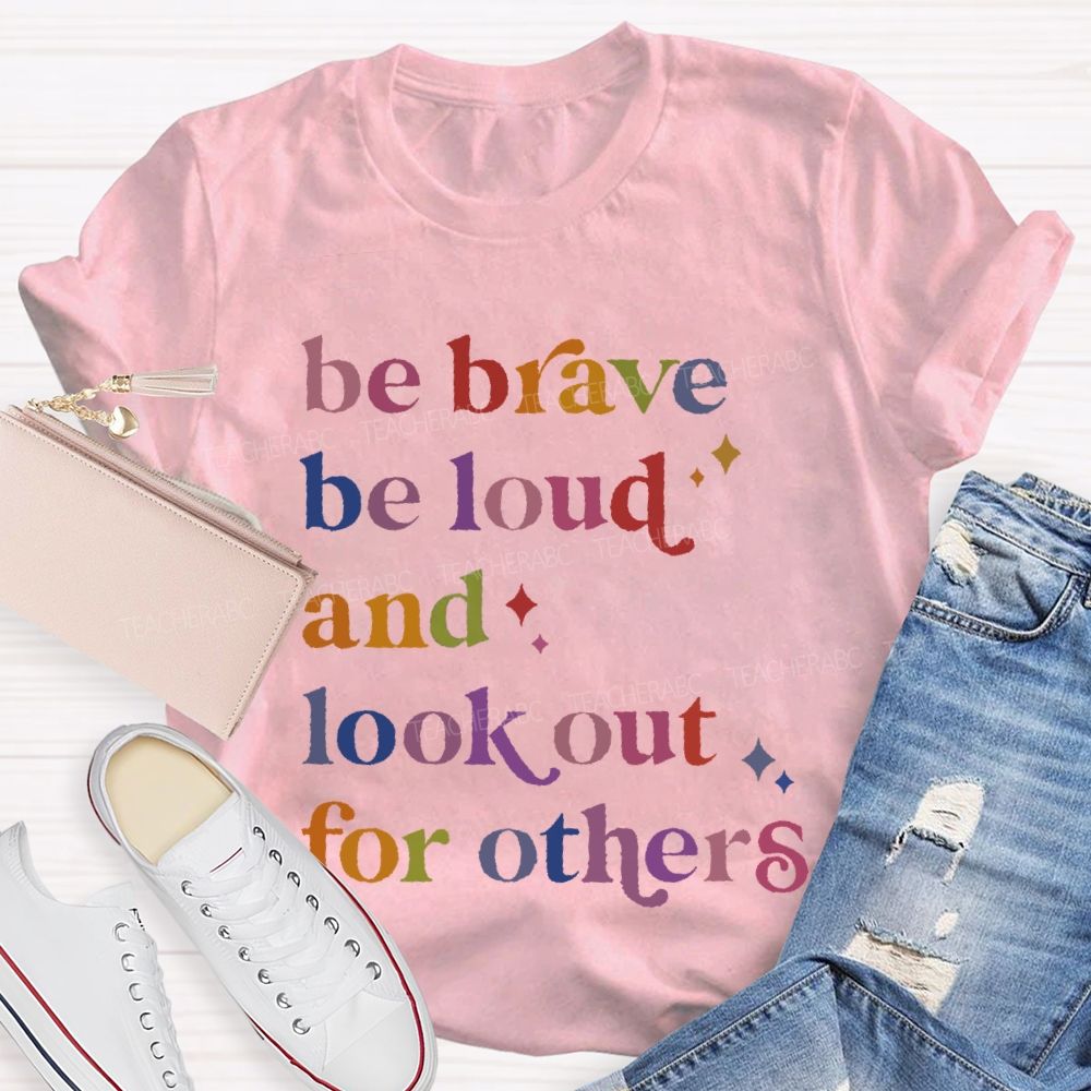 Be Brave Be Loud And Look Out For Others Colorful Letters Teacher T-shirt
