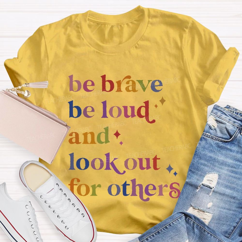 Be Brave Be Loud And Look Out For Others Colorful Letters Teacher T-shirt