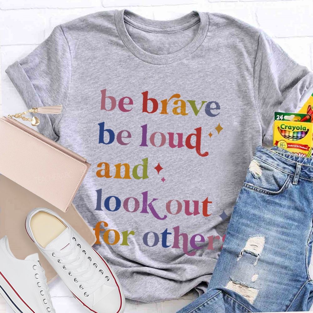 Be Brave Be Loud And Look Out For Others Colorful Letters Teacher T-shirt