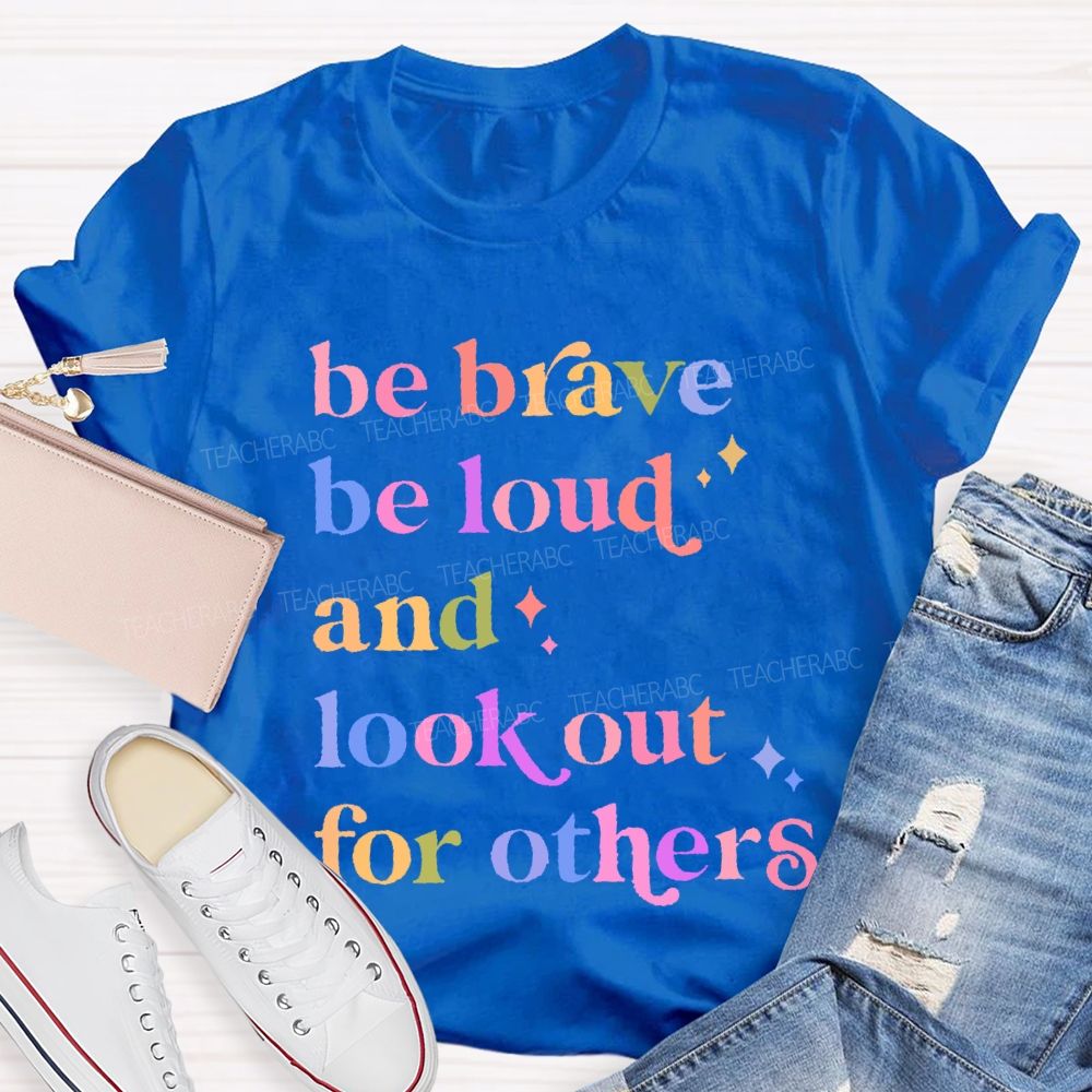 Be Brave Be Loud And Look Out For Others Colorful Letters Teacher T-shirt