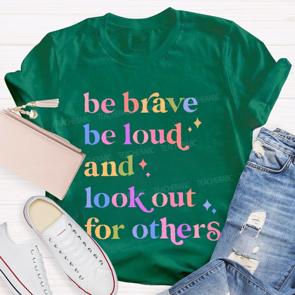 Be Brave Be Loud And Look Out For Others Colorful Letters Teacher T-shirt