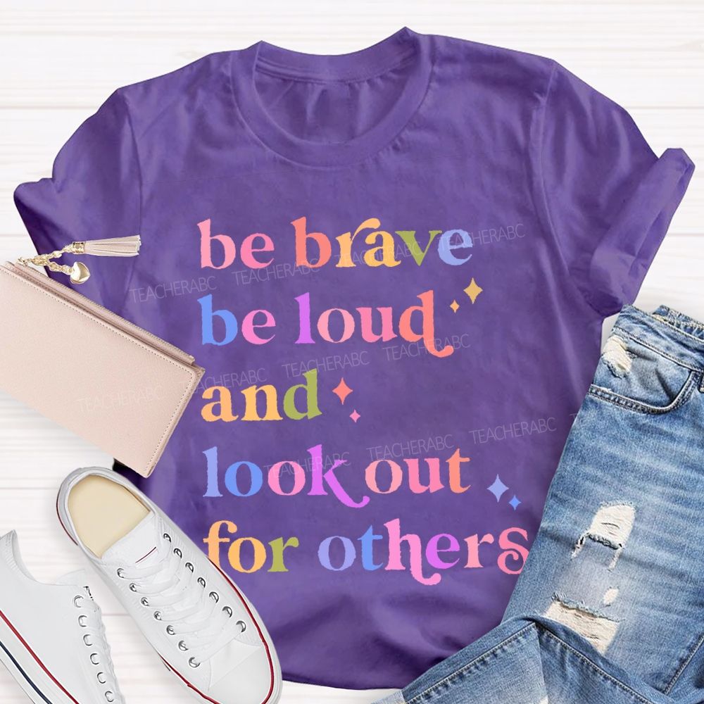 Be Brave Be Loud And Look Out For Others Colorful Letters Teacher T-shirt