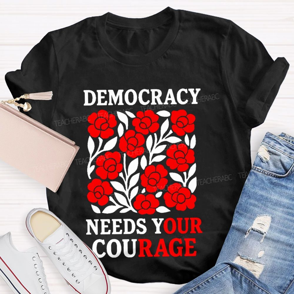 Democracy Needs Your Courage Graphic Teacher T-shirt