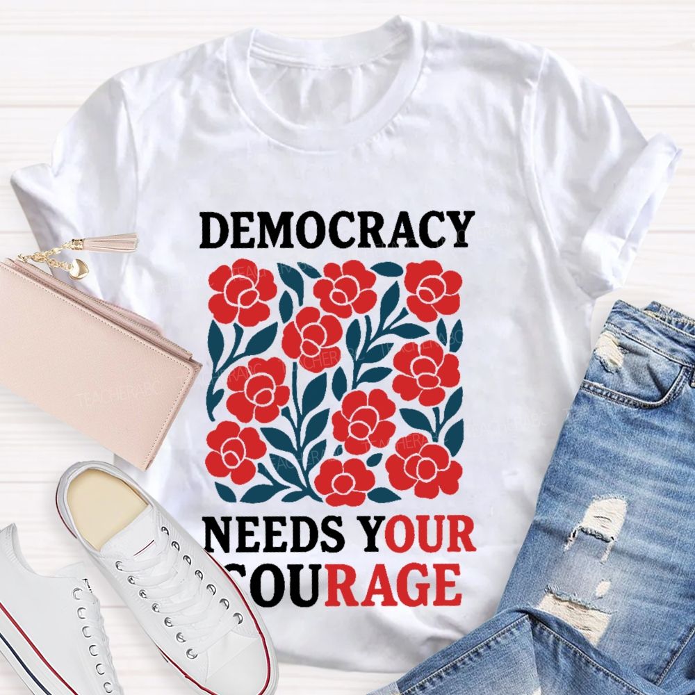 Democracy Needs Your Courage Graphic Teacher T-shirt