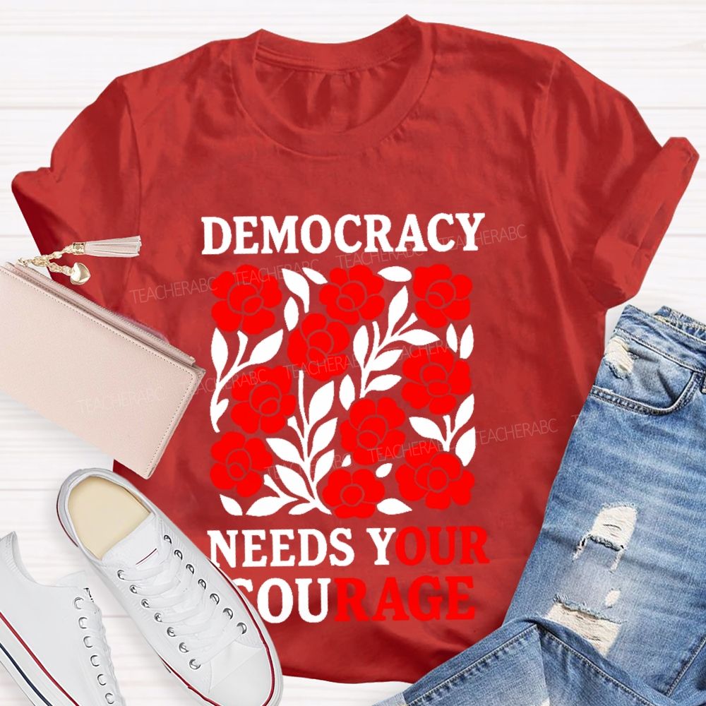 Democracy Needs Your Courage Graphic Teacher T-shirt