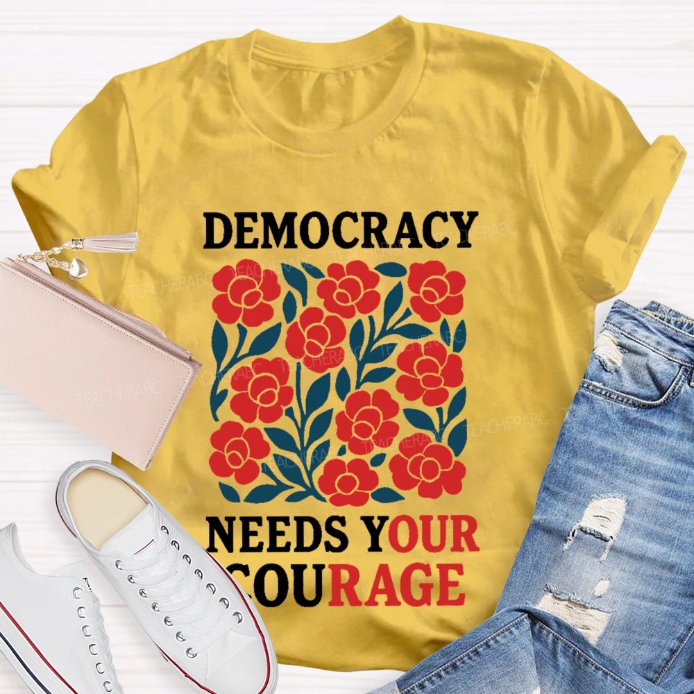 Democracy Needs Your Courage Graphic Teacher T-shirt