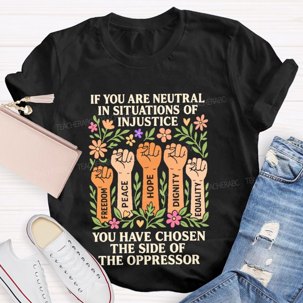 If You Are Neutral In Situations Of Injustice Teacher T-shirt