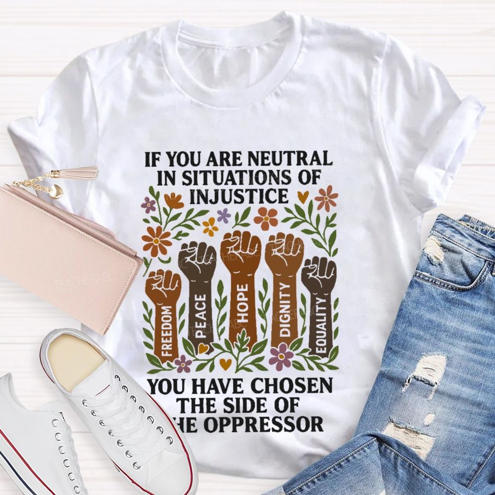 If You Are Neutral In Situations Of Injustice Teacher T-shirt