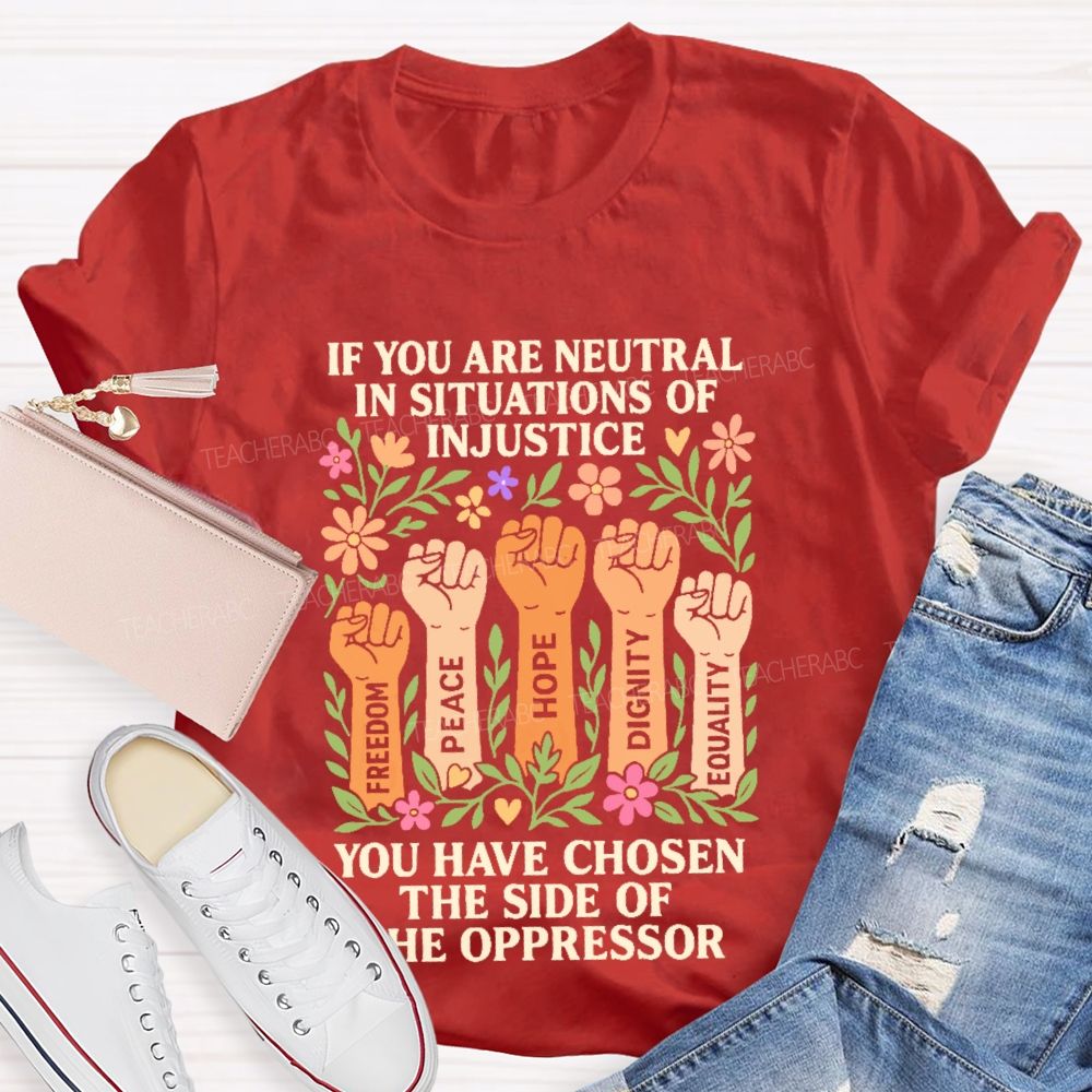 If You Are Neutral In Situations Of Injustice Teacher T-shirt