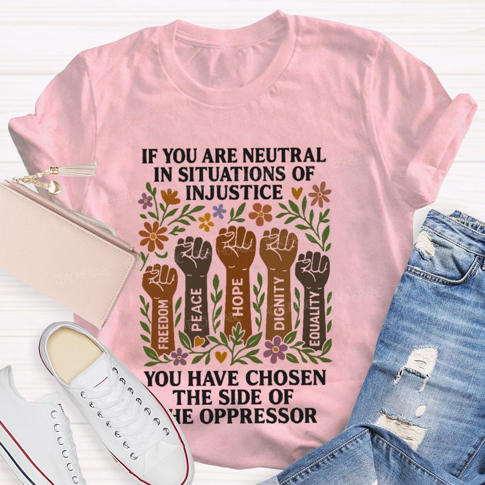 If You Are Neutral In Situations Of Injustice Teacher T-shirt