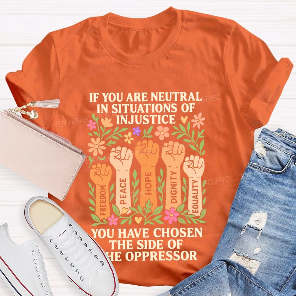 If You Are Neutral In Situations Of Injustice Teacher T-shirt