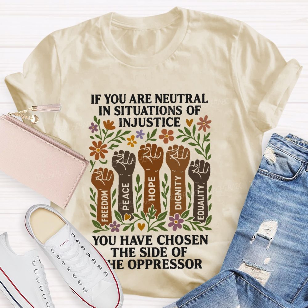 If You Are Neutral In Situations Of Injustice Teacher T-shirt