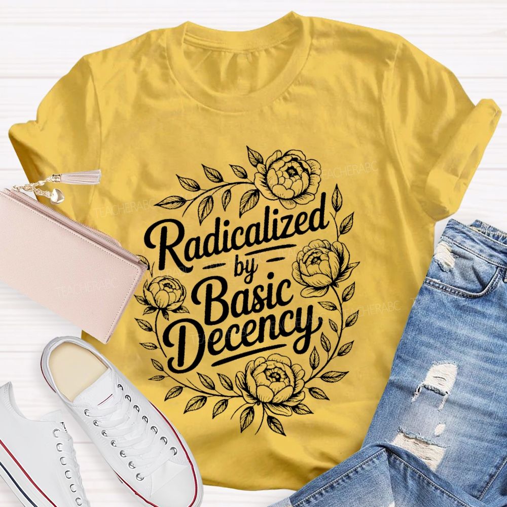 Radicalized By Basic Decency Flowers Graphic Teacher T-shirt