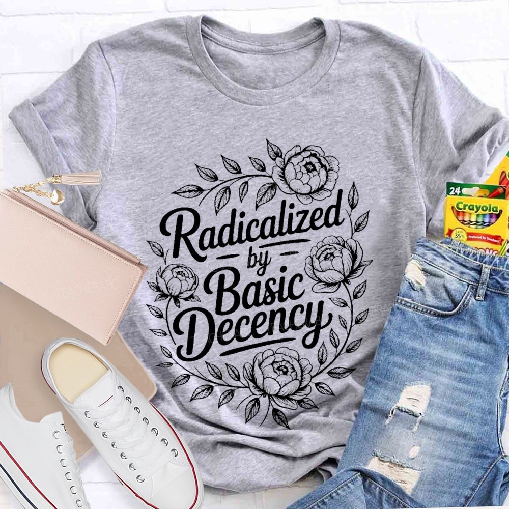 Radicalized By Basic Decency Flowers Graphic Teacher T-shirt