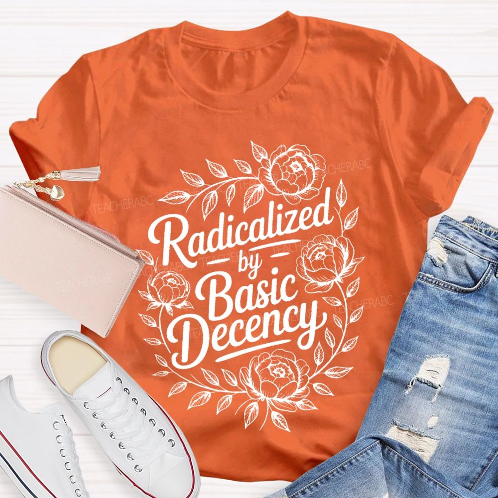 Radicalized By Basic Decency Flowers Graphic Teacher T-shirt