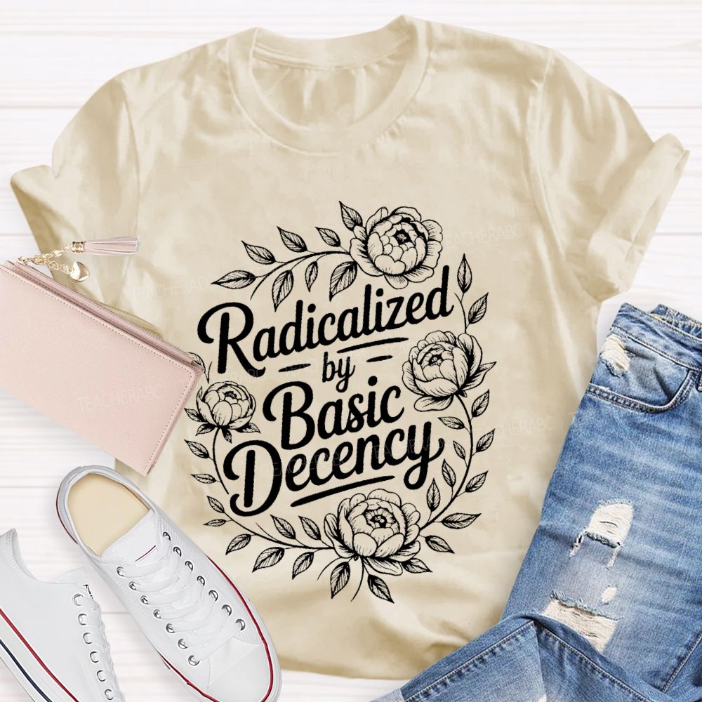 Radicalized By Basic Decency Flowers Graphic Teacher T-shirt