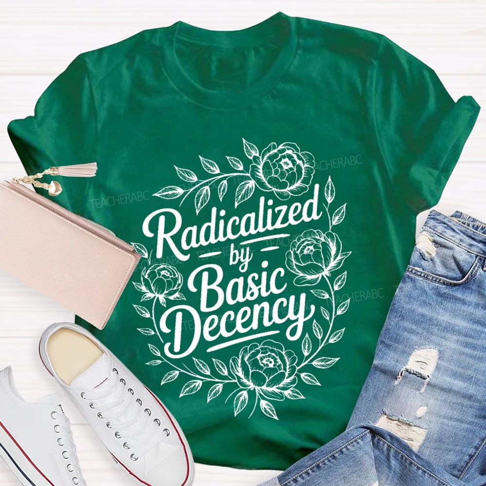 Radicalized By Basic Decency Flowers Graphic Teacher T-shirt