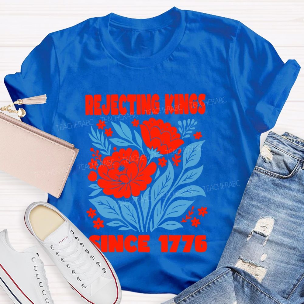Rejecting Kings Since 1776 Flowers Teacher T-shirt